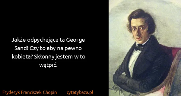Fryderyk Franciszek Chopin: Jakże odpychająca ta George Sand! Czy to aby na pewno...