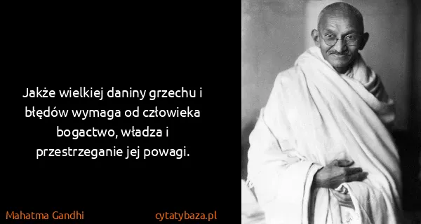 Mahatma Gandhi: Jakże wielkiej daniny grzechu i błędów wymaga od...
