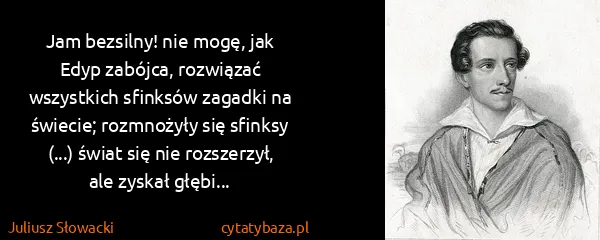Juliusz Słowacki: Jam bezsilny! nie mogę, jak Edyp zabójca, rozwiązać...