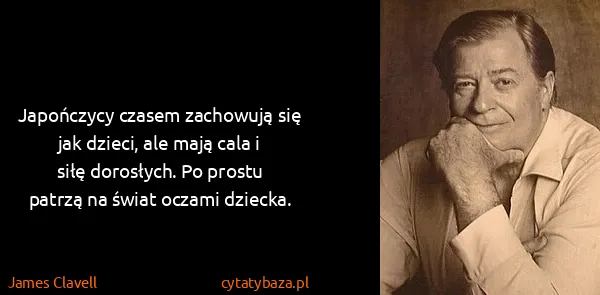 James Clavell: Japończycy czasem zachowują się jak dzieci, ale mają...