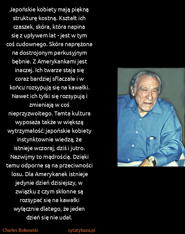 Charles Bukowski: Japońskie kobiety mają piękną strukturę kostną. Kształt...