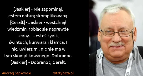Andrzej Sapkowski: [Jaskier] - Nie zapominaj, jestem naturą skomplikowaną....