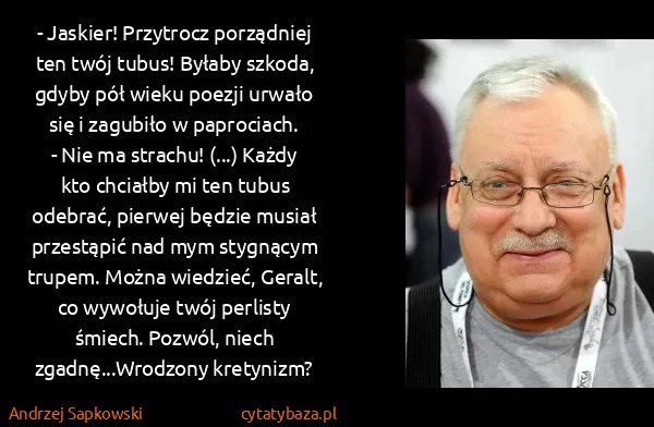 Andrzej Sapkowski: - Jaskier! Przytrocz porządniej ten twój tubus! Byłaby...
