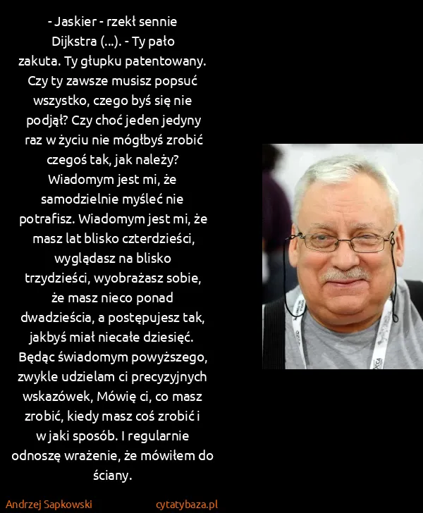 Andrzej Sapkowski: - Jaskier - rzekł sennie Dijkstra (...).  - Ty pało...