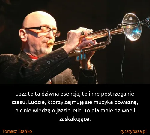 Tomasz Stańko: Jazz to ta dziwna esencja, to inne postrzeganie czasu....
