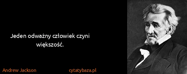 Andrew Jackson: Jeden odważny człowiek czyni większość.