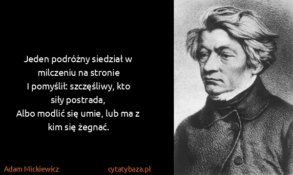 Adam Mickiewicz: Jeden podróżny siedział w milczeniu na stronie
I...