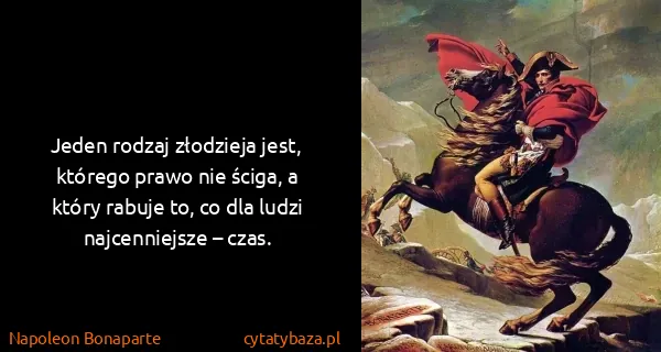 Napoleon Bonaparte: Jeden rodzaj złodzieja jest, którego prawo nie ściga, a...