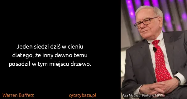 Warren Buffett: Jeden siedzi dziś w cieniu dlatego, że inny dawno temu...