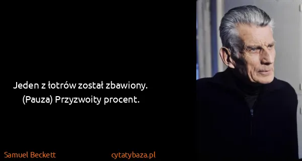Samuel Beckett: Jeden z łotrów został zbawiony. (Pauza) Przyzwoity...