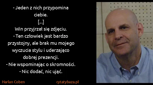 Harlan Coben: - Jeden z nich przypomina ciebie. 
[...] 
Win przyjrzał...