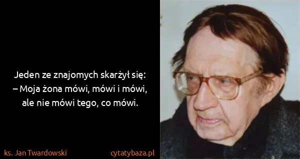ks. Jan Twardowski: Jeden ze znajomych skarżył się: – Moja żona mówi, mówi i...
