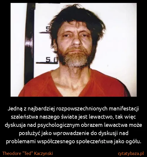 Theodore "Ted" Kaczynski: Jedną z najbardziej rozpowszechnionych manifestacji...