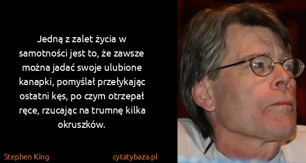Stephen King: Jedną z zalet życia w samotności jest to, że zawsze...