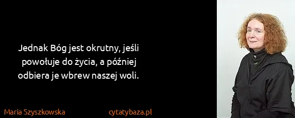 Maria Szyszkowska: Jednak Bóg jest okrutny, jeśli powołuje do życia, a...
