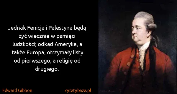 Edward Gibbon: Jednak Fenicja i Palestyna będą żyć wiecznie w pamięci...