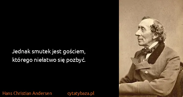 Hans Christian Andersen: Jednak smutek jest gościem, którego niełatwo się pozbyć.