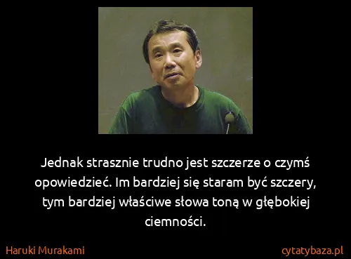 Haruki Murakami: Jednak strasznie trudno jest szczerze o czymś...