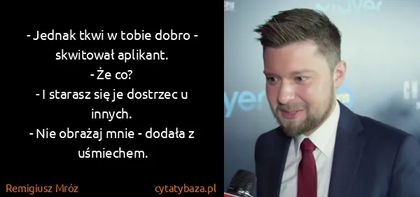 Remigiusz Mróz: - Jednak tkwi w tobie dobro - skwitował aplikant.
- Że...
