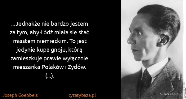 Joseph Goebbels: ...Jednakże nie bardzo jestem za tym, aby Łódź miała się...
