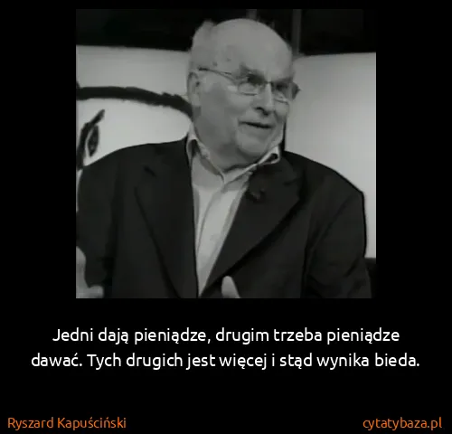 Ryszard Kapuściński: Jedni dają pieniądze, drugim trzeba pieniądze dawać....