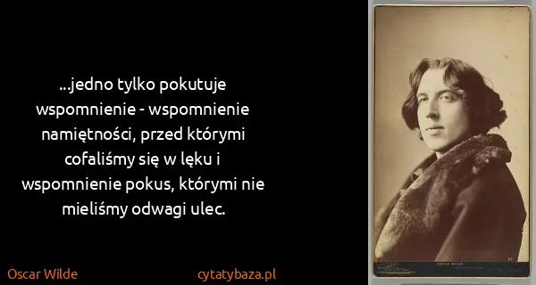 Oscar Wilde: ...jedno tylko pokutuje wspomnienie - wspomnienie...