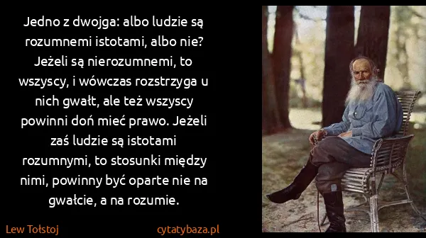 Lew Tołstoj: Jedno z dwojga: albo ludzie są rozumnemi istotami, albo...