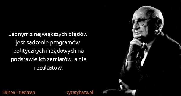 Milton Friedman: Jednym z największych błędów jest sądzenie programów...