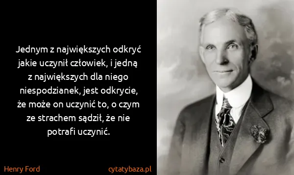Henry Ford: Jednym z największych odkryć jakie uczynił człowiek, i...