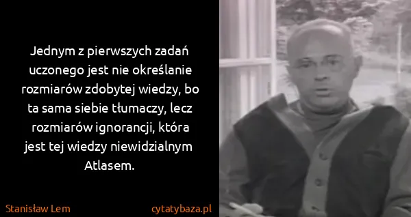 Stanisław Lem: Jednym z pierwszych zadań uczonego jest nie określanie...
