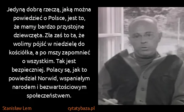 Stanisław Lem: Jedyną dobrą rzeczą, jaką można powiedzieć o Polsce,...