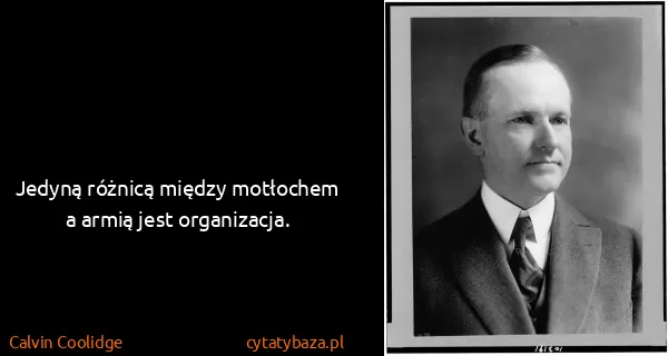 Calvin Coolidge: Jedyną różnicą między motłochem a armią jest organizacja.