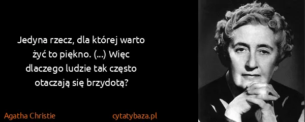 Agatha Christie: Jedyna rzecz, dla której warto żyć to piękno. (...) Więc...
