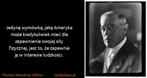 Thomas Woodrow Wilson: Jedyną wymówką, jaką Ameryka może kiedykolwiek mieć dla...