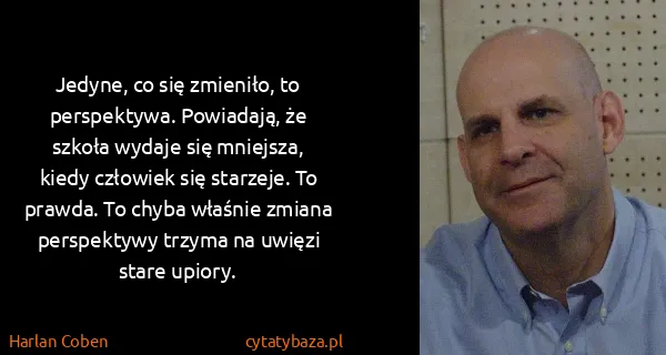 Harlan Coben: Jedyne, co się zmieniło, to perspektywa. Powiadają, że...