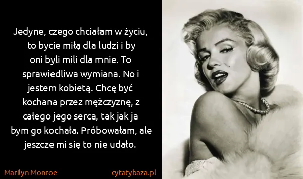 Marilyn Monroe: Jedyne, czego chciałam w życiu, to bycie miłą dla ludzi...