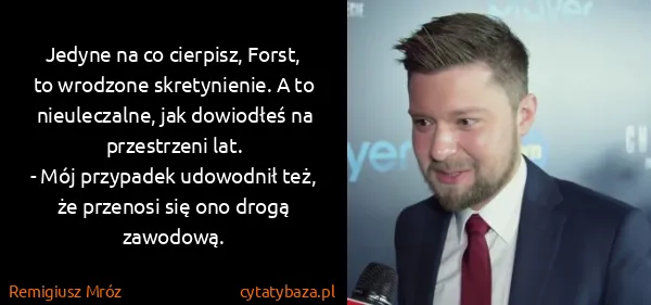Remigiusz Mróz: Jedyne na co cierpisz, Forst, to wrodzone skretynienie....