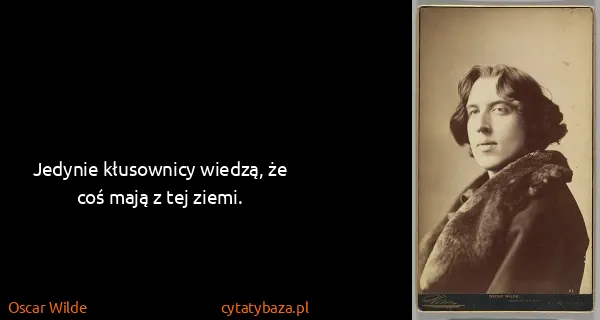 Oscar Wilde: Jedynie kłusownicy wiedzą, że coś mają z tej ziemi.