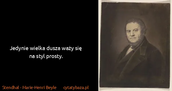 Stendhal - Marie-Henri Beyle: Jedynie wielka dusza waży się na styl prosty.