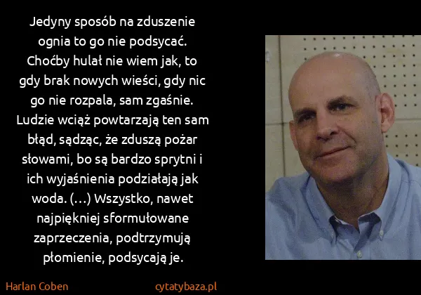 Harlan Coben: Jedyny sposób na zduszenie ognia to go nie podsycać....