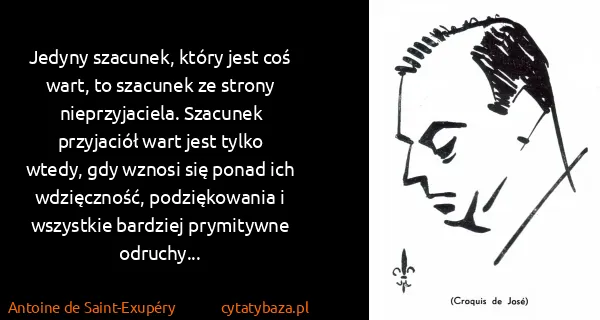 Antoine de Saint-Exupéry: Jedyny szacunek, który jest coś wart, to szacunek ze...