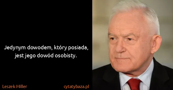 Leszek Miller: Jedynym dowodem, który posiada, jest jego dowód osobisty.