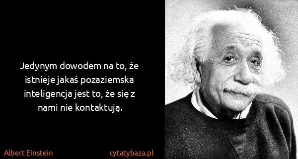 Albert Einstein: Jedynym dowodem na to, że istnieje jakaś pozaziemska...
