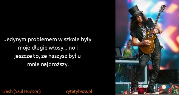 Slash (Saul Hudson): Jedynym problemem w szkole były moje długie włosy... no...