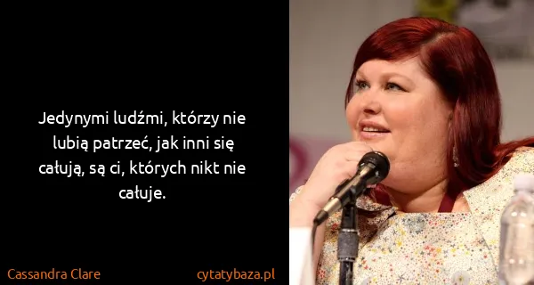 Cassandra Clare: Jedynymi ludźmi, którzy nie lubią patrzeć, jak inni się...