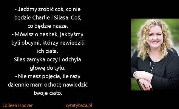 Colleen Hoover: - Jedźmy zrobić coś, co nie będzie Charlie i Silasa....