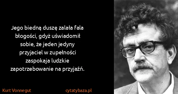 Kurt Vonnegut: Jego biedną duszę zalała fala błogości, gdyż uświadomił...