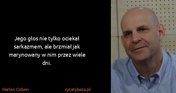 Harlan Coben: Jego głos nie tylko ociekał sarkazmem, ale brzmiał jak...
