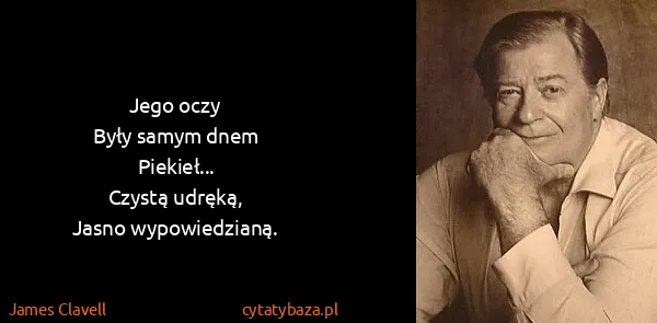 James Clavell: Jego oczy
Były samym dnem
Piekieł...
Czystą...