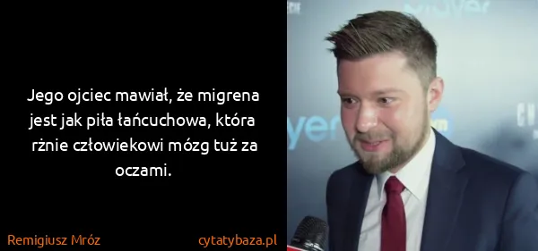 Remigiusz Mróz: Jego ojciec mawiał, że migrena jest jak piła łańcuchowa,...